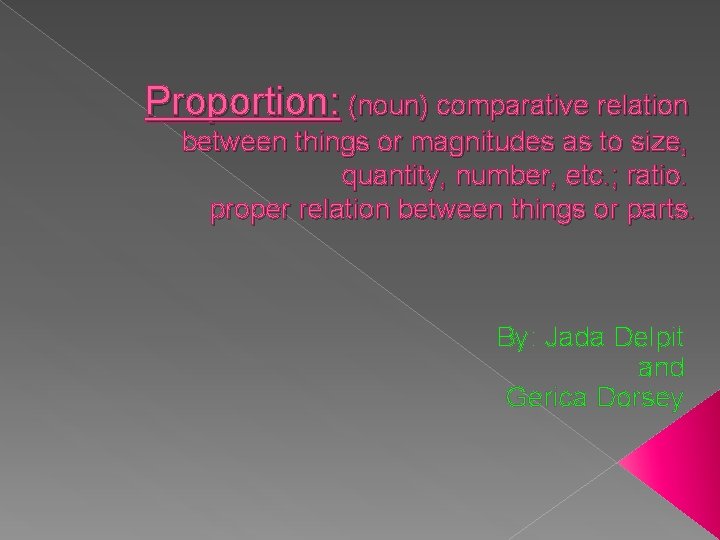 Proportion: (noun) comparative relation between things or magnitudes as to size, quantity, number, etc.