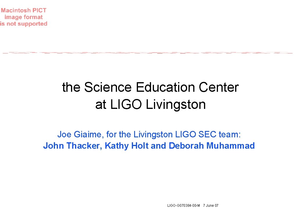 the Science Education Center at LIGO Livingston Joe Giaime, for the Livingston LIGO SEC