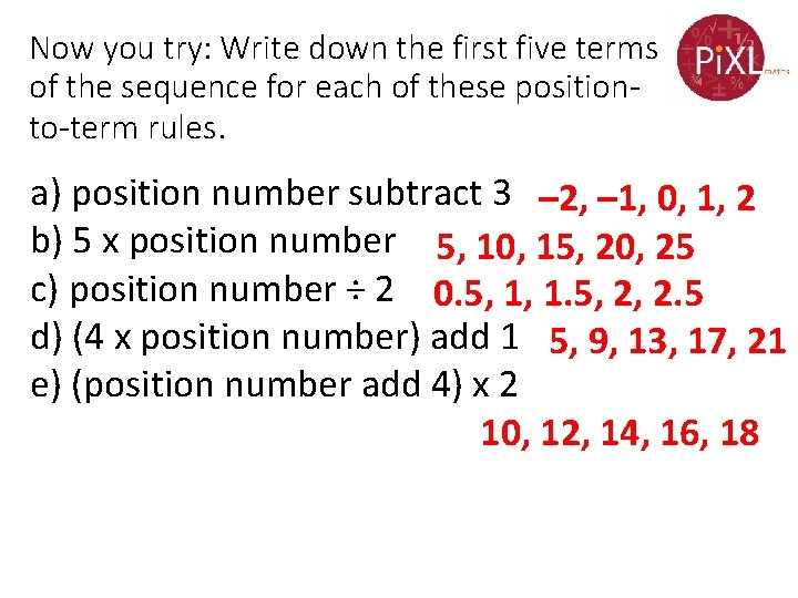 Now you try: Write down the first five terms of the sequence for each