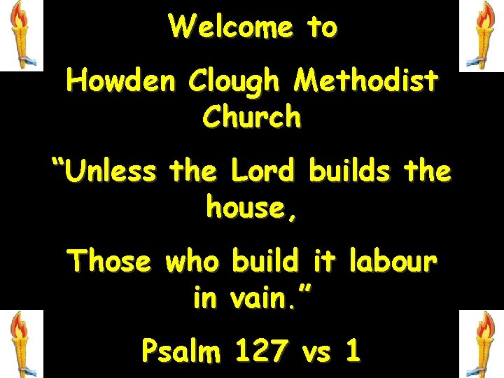 Welcome to Howden Clough Methodist Church “Unless the Lord builds the house, Those who