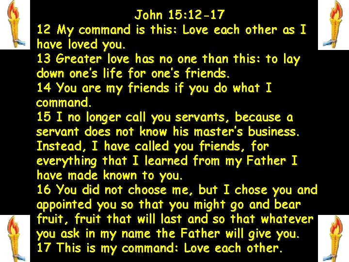 John 15: 12 -17 12 My command is this: Love each other as I