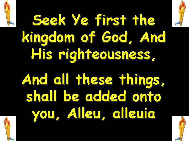Seek Ye first the kingdom of God, And His righteousness, And all these things,