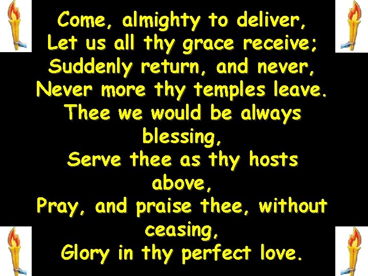 Come, almighty to deliver, Let us all thy grace receive; Suddenly return, and never,