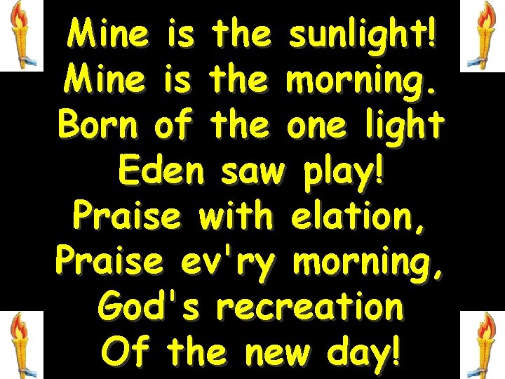 Mine is the sunlight! Mine is the morning. Born of the one light Eden