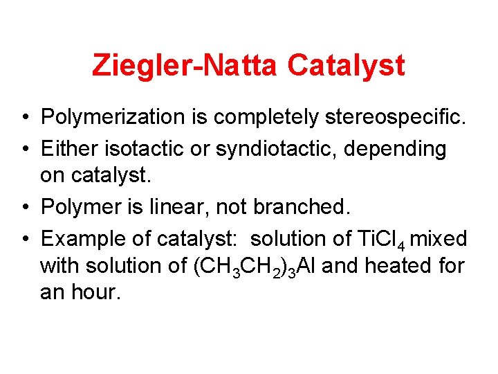 Ziegler-Natta Catalyst • Polymerization is completely stereospecific. • Either isotactic or syndiotactic, depending on