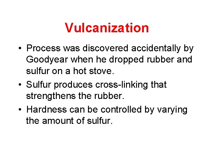 Vulcanization • Process was discovered accidentally by Goodyear when he dropped rubber and sulfur