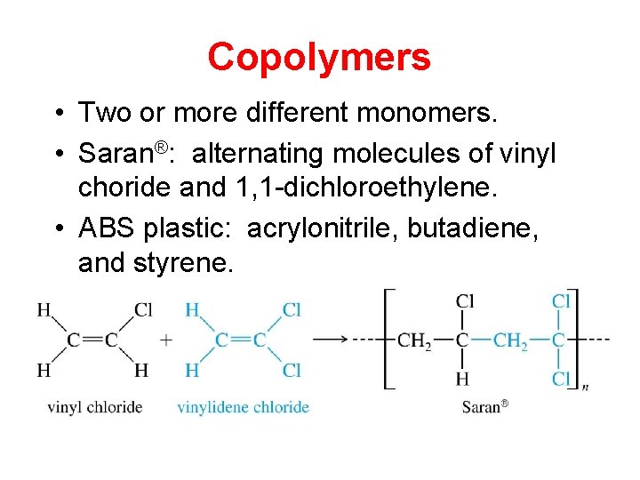 Copolymers • Two or more different monomers. • Saran®: alternating molecules of vinyl choride