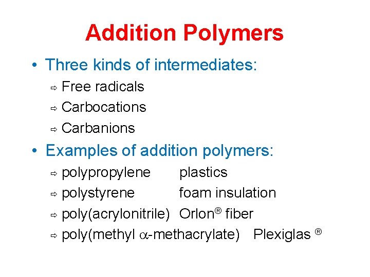 Addition Polymers • Three kinds of intermediates: Free radicals ð Carbocations ð Carbanions ð