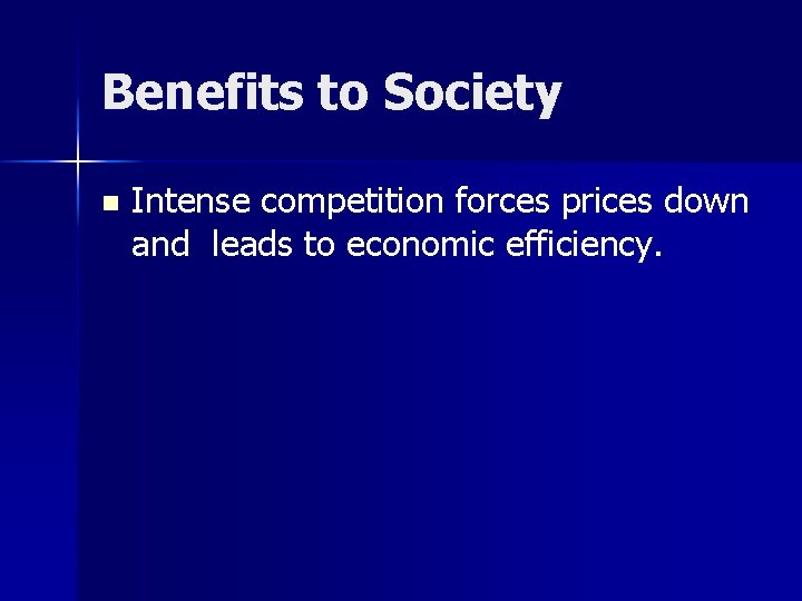 Benefits to Society n Intense competition forces prices down and leads to economic efficiency.