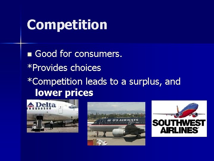 Competition Good for consumers. *Provides choices *Competition leads to a surplus, and lower prices