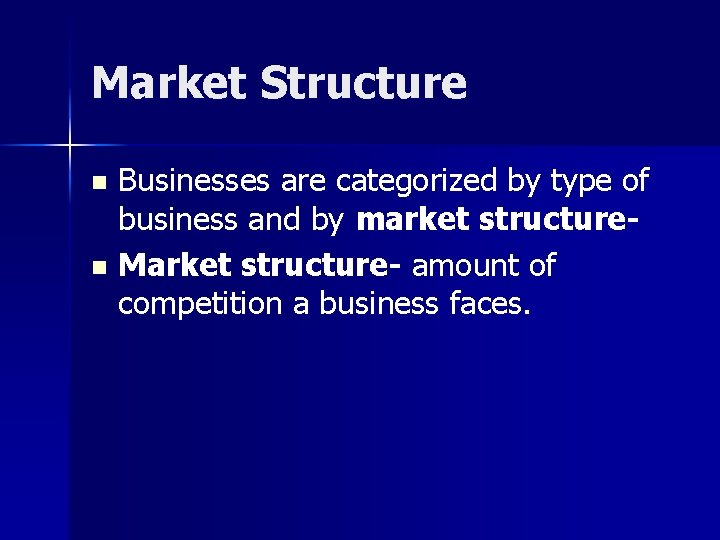 Market Structure Businesses are categorized by type of business and by market structuren Market