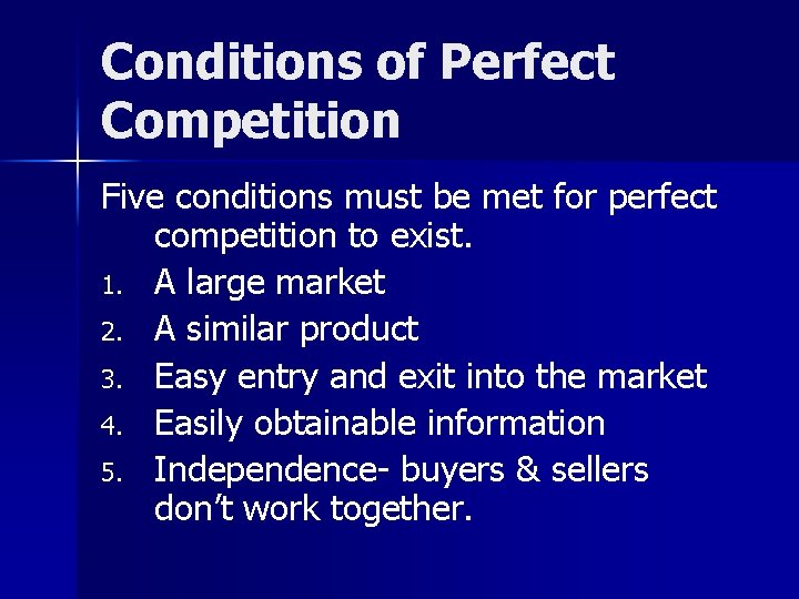 Conditions of Perfect Competition Five conditions must be met for perfect competition to exist.