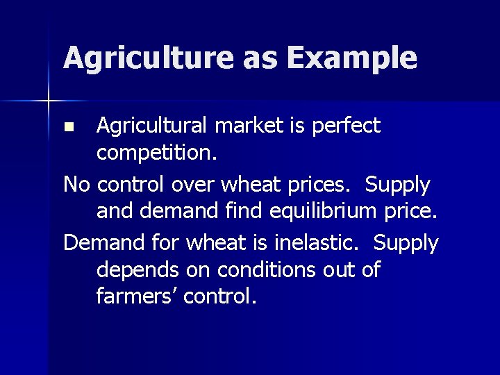 Agriculture as Example Agricultural market is perfect competition. No control over wheat prices. Supply