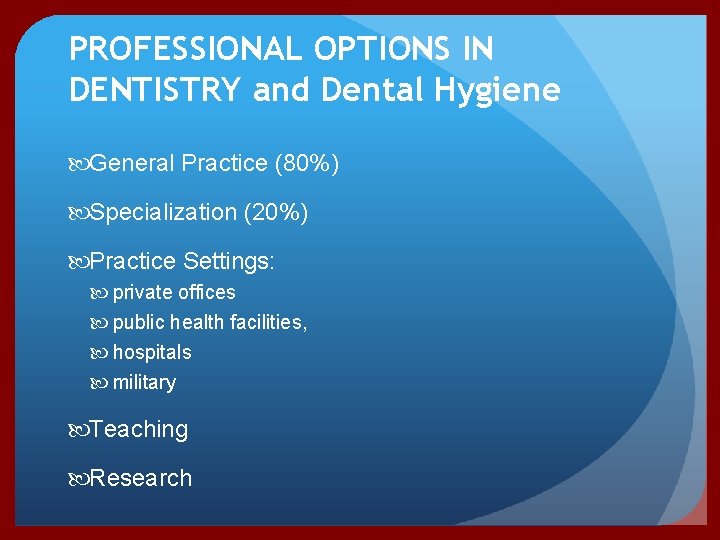 PROFESSIONAL OPTIONS IN DENTISTRY and Dental Hygiene General Practice (80%) Specialization (20%) Practice Settings: