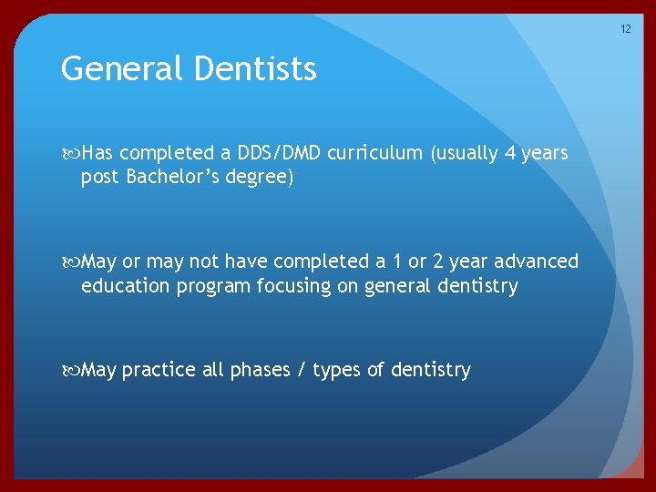 12 General Dentists Has completed a DDS/DMD curriculum (usually 4 years post Bachelor’s degree)