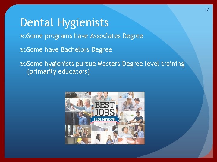 13 Dental Hygienists Some programs have Associates Degree Some have Bachelors Degree Some hygienists