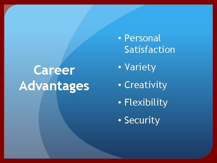  • Personal Satisfaction Career Advantages • Variety • Creativity • Flexibility • Security