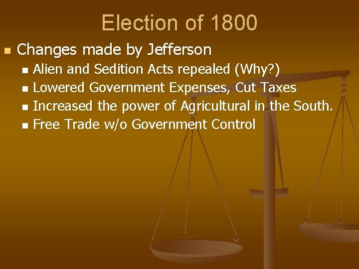 Election of 1800 n Changes made by Jefferson Alien and Sedition Acts repealed (Why?