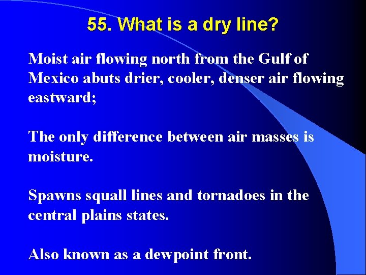 55. What is a dry line? Moist air flowing north from the Gulf of