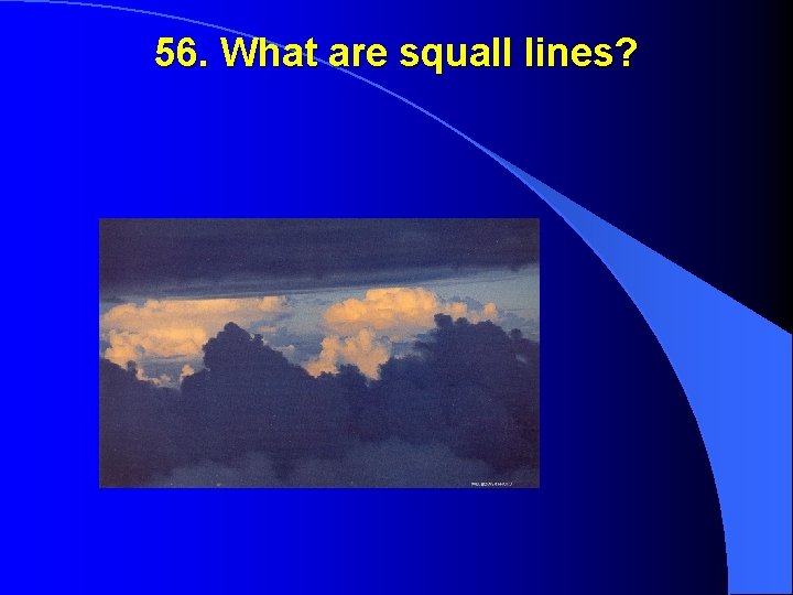 56. What are squall lines? 