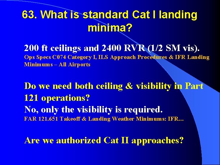 63. What is standard Cat I landing minima? 200 ft ceilings and 2400 RVR