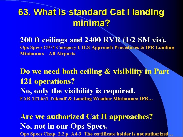 63. What is standard Cat I landing minima? 200 ft ceilings and 2400 RVR
