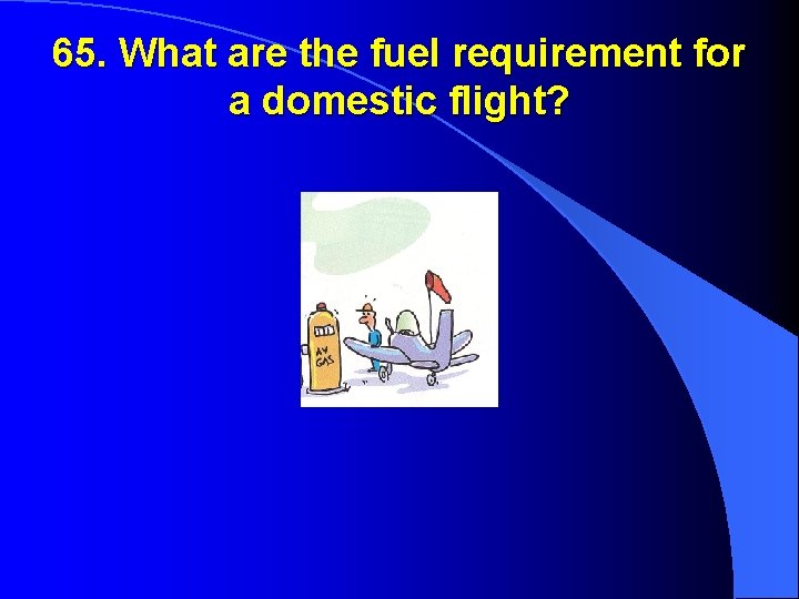 65. What are the fuel requirement for a domestic flight? 