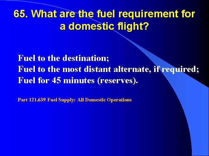 65. What are the fuel requirement for a domestic flight? Fuel to the destination;