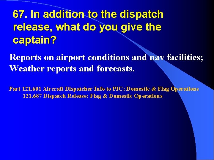 67. In addition to the dispatch release, what do you give the captain? Reports