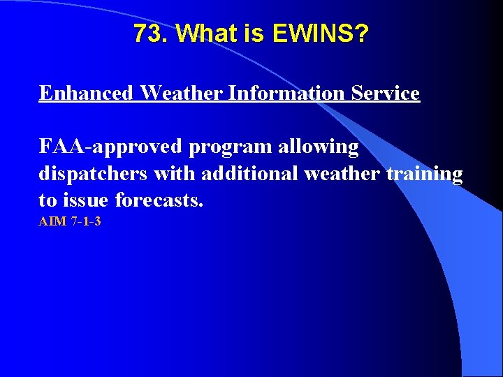 73. What is EWINS? Enhanced Weather Information Service FAA-approved program allowing dispatchers with additional