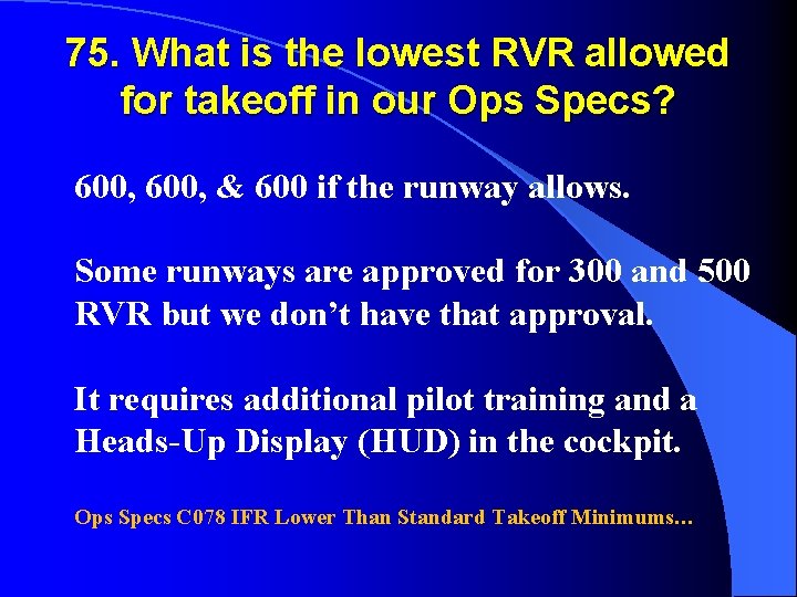 75. What is the lowest RVR allowed for takeoff in our Ops Specs? 600,