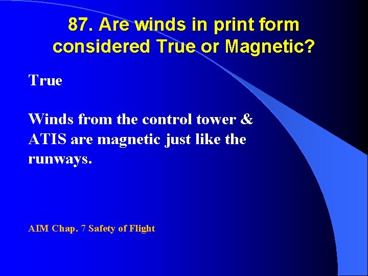 87. Are winds in print form considered True or Magnetic? True Winds from the