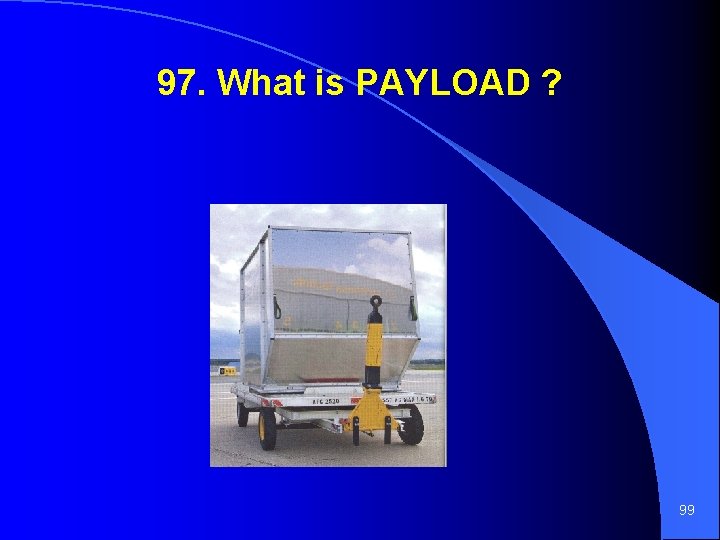 97. What is PAYLOAD ? 99 