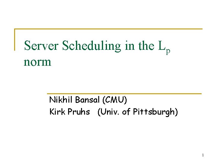 Server Scheduling in the Lp norm Nikhil Bansal (CMU) Kirk Pruhs (Univ. of Pittsburgh)