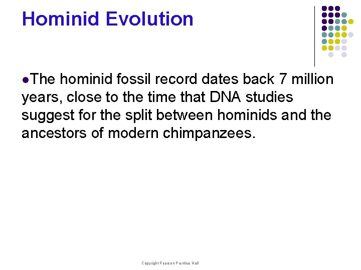 Hominid Evolution l. The hominid fossil record dates back 7 million years, close to