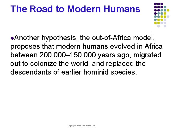 The Road to Modern Humans l. Another hypothesis, the out-of-Africa model, proposes that modern