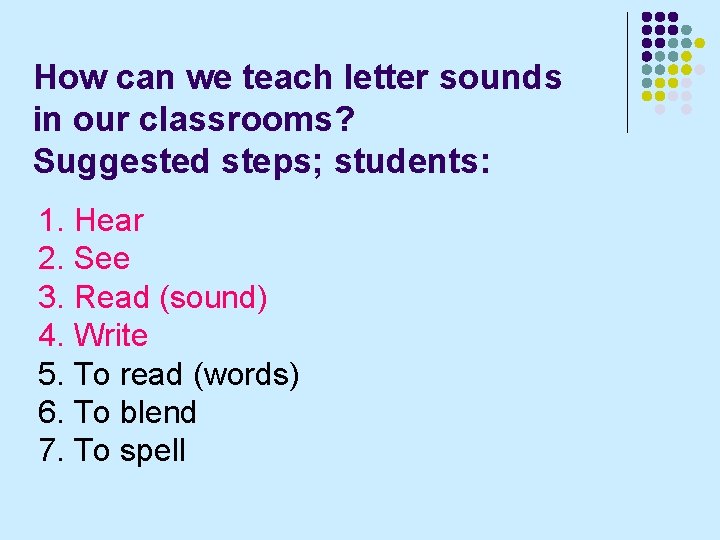 How can we teach letter sounds in our classrooms? Suggested steps; students: 1. Hear