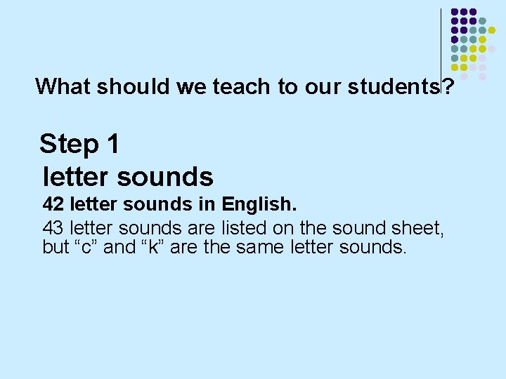 What should we teach to our students? Step 1 letter sounds 42 letter sounds