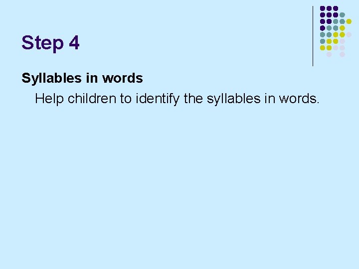 Step 4 Syllables in words Help children to identify the syllables in words. 