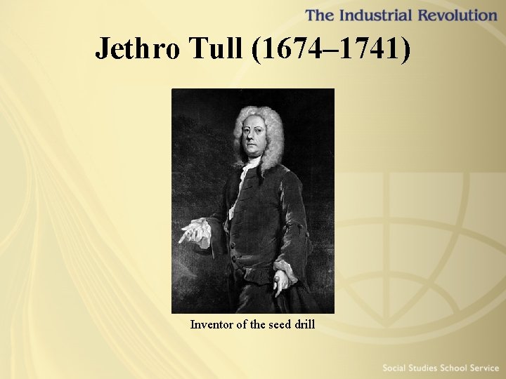 Jethro Tull (1674– 1741) Inventor of the seed drill 