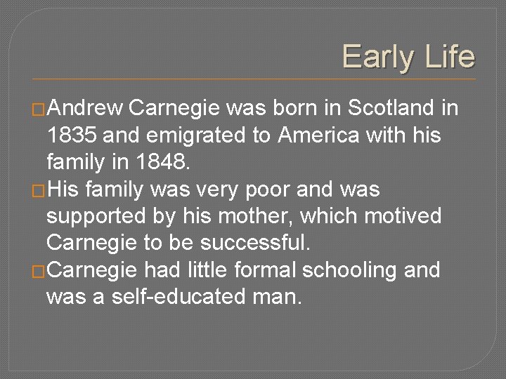 Early Life �Andrew Carnegie was born in Scotland in 1835 and emigrated to America