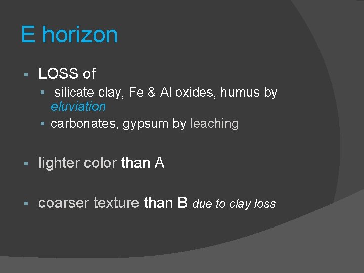 E horizon § LOSS of § silicate clay, Fe & Al oxides, humus by