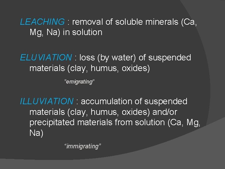 LEACHING : removal of soluble minerals (Ca, Mg, Na) in solution ELUVIATION : loss