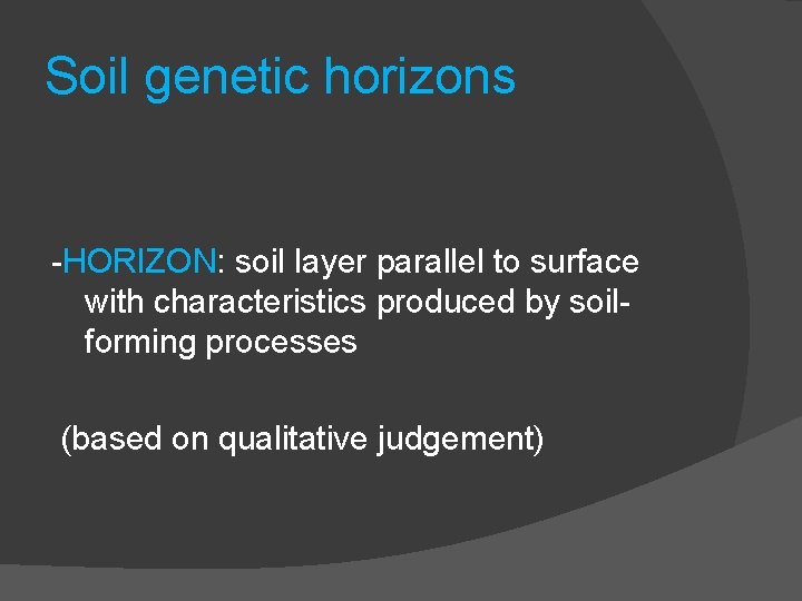 Soil genetic horizons -HORIZON: soil layer parallel to surface with characteristics produced by soilforming