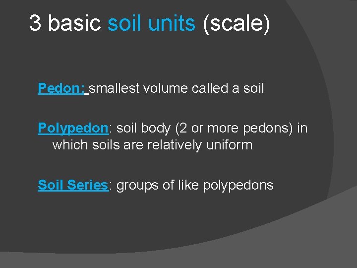 3 basic soil units (scale) Pedon: smallest volume called a soil Polypedon: soil body