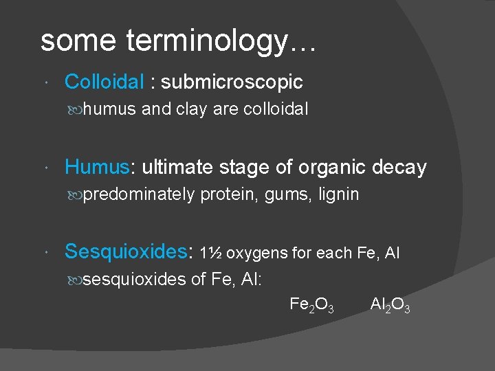 some terminology… Colloidal : submicroscopic humus and clay are colloidal Humus: ultimate stage of