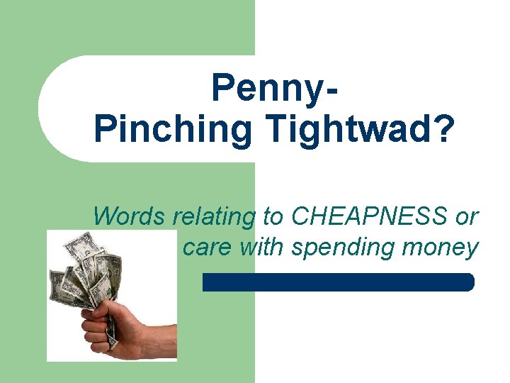 Penny. Pinching Tightwad? Words relating to CHEAPNESS or care with spending money Penny. Pinching Tightwad? Words relating to CHEAPNESS or care with spending money