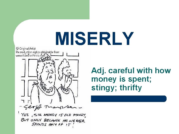 MISERLY Adj. careful with how money is spent; stingy; thrifty MISERLY Adj. careful with how money is spent; stingy; thrifty