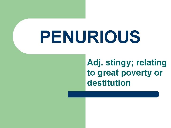 PENURIOUS Adj. stingy; relating to great poverty or destitution PENURIOUS Adj. stingy; relating to great poverty or destitution