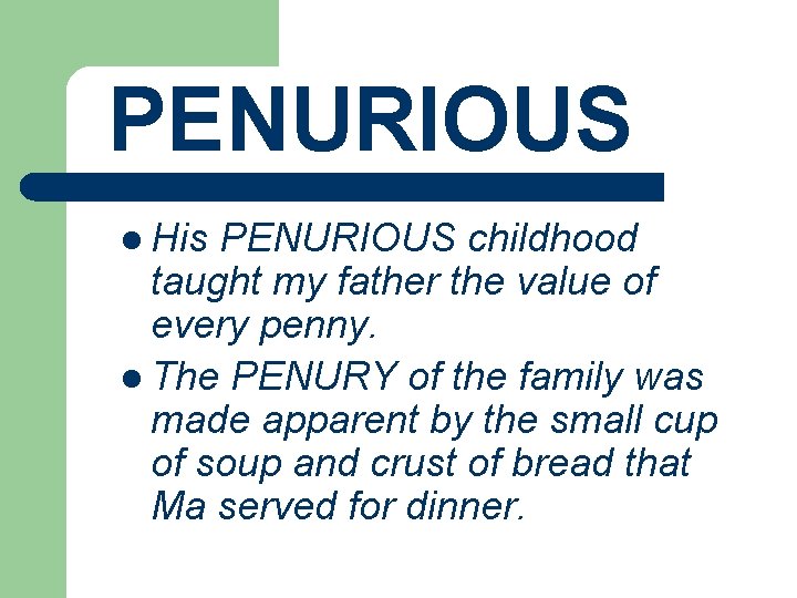 PENURIOUS l His PENURIOUS childhood taught my father the value of every penny. l PENURIOUS l His PENURIOUS childhood taught my father the value of every penny. l